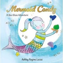 Ashley Regina Lucas Mermaid Candy: A Sea Glass Adventure