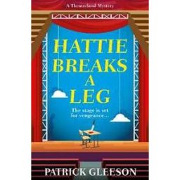 Patrick Gleeson Hattie Breaks a Leg: A Sharp, Witty Mystery of Mayhem, Theatre, and High-Stakes Trouble in London (A Theatreland Mystery 3)