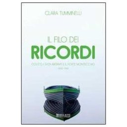Clara Tumminelli Il filo dei ricordi. Colico, i suoi abitanti e il forte Montecchio 1900-1950
