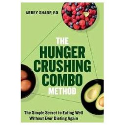 Abbey Sharp The Hunger Crushing Combo Method: The Simple Secret to Eating Well Without Ever Dieting Again