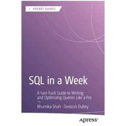 Bhumika Shah;Devtosh Dubey SQL in a Week: A Fast-Track Guide to Writing and Optimizing Queries Like a Pro