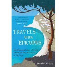 Daniel Klein Travels with Epicurus: Meditations from a Greek Island on the Pleasures of Old Age