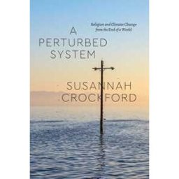 Susannah Crockford A Perturbed System: Religion and Climate Change from the End of a World