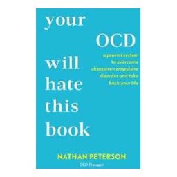 Nathan Peterson Your OCD Will Hate This Book: A Proven System to Overcome Obsessive-Compulsive Disorder and Take Back Your Life