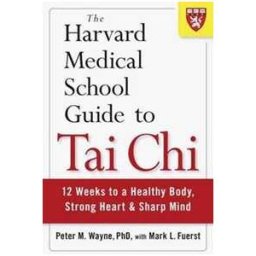 Peter Wayne;Mark L. Fuerst The Harvard Medical School Guide to Tai Chi: 12 Weeks to a Healthy Body, Strong Heart, and Sharp Mind