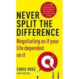 Chris Voss;Tahl Raz Never Split the Difference: Negotiating as If Your Life Depended on It