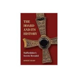Robert Sharp The Hoard and its History: Staffordshire's Secrets Revealed