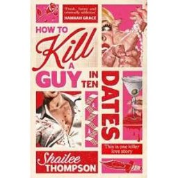 Shailee Thompson How to Kill a Guy in Ten Dates: Scream meets 00s romcom in this must-have sexy, funny and scary slasher romcom