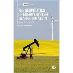 Michael Bradshaw The Geopolitics of Energy System Transformation: Managing the Messy Mix
