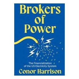 Conor Harrison Brokers of Power: The Financialization of the US Electricity System