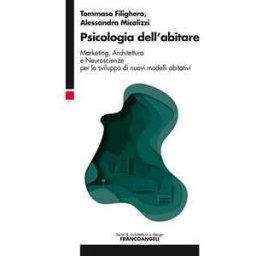 Tommaso Filighera;Alessandra Micalizzi Psicologia dell'abitare. Marketing, architettura e neuroscienze per lo sviluppo di nuovi modelli abitativi