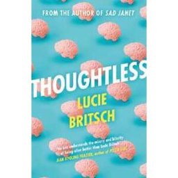 Lucie Britsch Thoughtless: A sharp, profound and hilarious novel - for all the overthinkers...