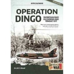 J.R.T. Wood Operation Dingo: The Rhodesian Raid on Chimoio and Tembué 1977