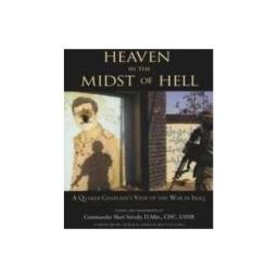 Heaven in the Midst of Hell: A Quaker Chaplain's View of the War in Iraq