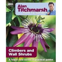 Alan Titchmarsh How to Garden : Climbers and Wall Shrubs