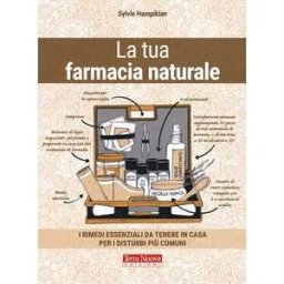Sylvie Hampikian La tua farmacia naturale. I rimedi essenziali da tenere in casa per i disturbi più comuni