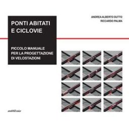 Andrea Alberto Dutto;Riccardo Palma Ponti abitati e ciclovie. Piccolo manuale per la progettazione di velostazioni