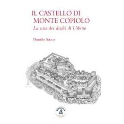 Daniele Sacco Il castello di Monte Copiolo. La casa dei duchi di Urbino