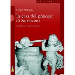 Sergio Attanasio In casa del Principe di Sansevero. Architettura, invenzioni, inventari