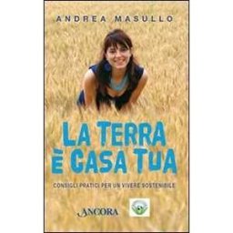 Andrea Masullo La Terra è casa tua. Consigli pratici per un vivere sostenibile