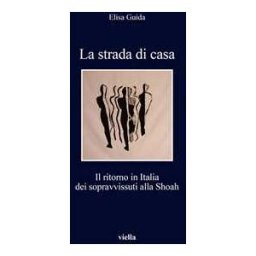 La strada di casa. Il ritorno in Italia dei sopravvissuti alla Shoah