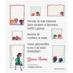 Gianni Rodari Perché la mia mamma deve andare a lavorare tutti i giorni, invece di restare a casa come piacerebbe a me e ai miei fratellini?