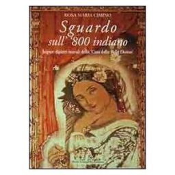 Rosa M. Cimino Sguardo sull''800 indiano. Jaipur: dipinti murali della «casa delle belle donne». Ediz. illustrata