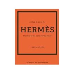 Karen Homer The Little Book of Hermès: The story of the iconic fashion house