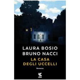 Laura Bosio;Bruno Nacci La casa degli uccelli