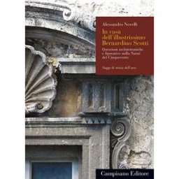 Alessandro Novelli In casa dell'illustrissimo Bernardino Scotti. Questioni architettoniche e figurative nella Narni del Cinquecento