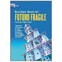 Marco Reggio;Manuela Tulli Futuro fragile. I giovani e il lavoro, la casa, la scuola, il denaro. Dal disagio alle possibili soluzioni