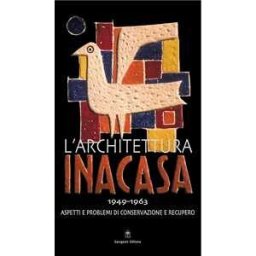 L' architettura Ina Casa (1949-1963). Aspetti e problemi di conservazione e recupero. Ediz. illustrata