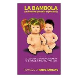 Mario Marzano La bambola (la solitudine gonfiabile e sgonfiabile). Allegoria di come vorremmo che fosse il nostro partner