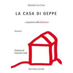 Daniele La Corte La casa di Geppe... un percorso nella resistenza