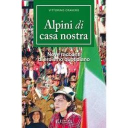 Vittorino Cravero Alpini di casa nostra. Nove racconti di eroismo quotidiano