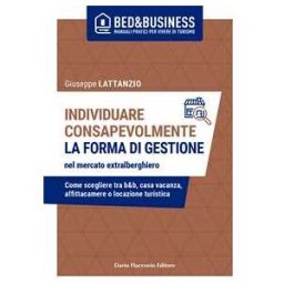 Individuare consapevolmente. La forma di gestione nel mercato extralberghiero. Come scegliere tra b&b,; casa vacanza, affittacamere o locazione turistica