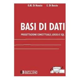 Giorgio M. Di Nunzio;Emanuele Di Buccio Basi di dati. Progettazione concettuale, logica e SQL