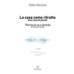 Fabio Mariani La casa come ritratto. Una casa di parole-The house as a portrait. A house of words. Ediz. bilingue