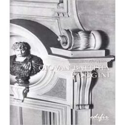 Riccardo Spinelli Giovan Battista Foggini. «Architetto primario della casa Serenissima» dei Medici (1652-1725)