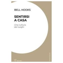 bell hooks Sentirsi a casa. Una cultura dei luoghi