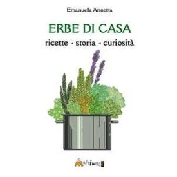 Emanuela Annetta Erbe di casa. ricette, storia, curiosità
