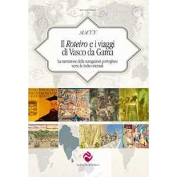 Il Roteiro e i viaggi di Vasco da Gama. La narrazione delle navigazioni portoghesi verso le Indie orientali. Ediz. critica