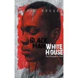 Eric Reese Black Man White House: The Struggle is Real