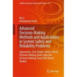 Advanced Decision-Making Methods and Applications in System Safety and Reliability Problems