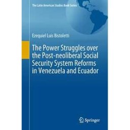 The Power Struggles over the Post-neoliberal Social Security System Reforms in Venezuela and Ecuador