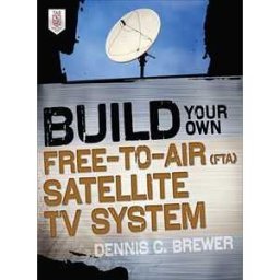 Build Your Own Free-to-Air (FTA) Satellite TV System