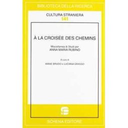 Annie Brudo;Luciana Grasso À la croisée des chemins. Miscellanea di studi per Anna Maria Rubino. Ediz. bilingue