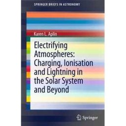 Electrifying Atmospheres: Charging, Ionisation and Lightning in the Solar System and Beyond