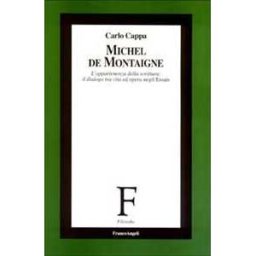 Carlo Cappa Michel de Montaigne. L'appartenenza della scrittura: il dialogo tra vita ed opera negli Essais