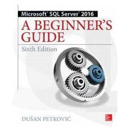 Microsoft SQL Server 2016: A Beginner's Guide, Sixth Edition